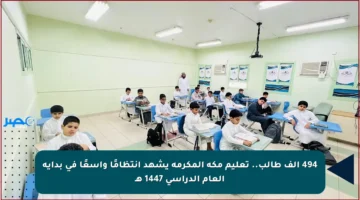 494 ألف طالب.. تعليم مكة المكرمة يشهد انتظامًا واسعًا في بداية العام الدراسي 1447 هـ